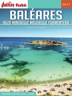 cover image of BALÉARES / IBIZA-MINORQUE-MAJORQUE-FORMENTERA 2017 Petit Futé